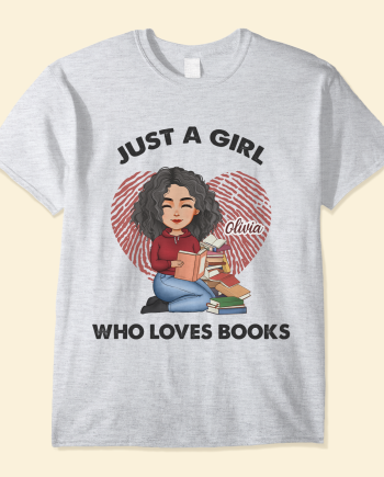 Just A Girl Who Loves Books - PersonalizedOne Size Shirt - Birthday, Loving Gift For Book Lovers, Bookworm