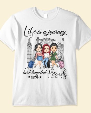 Life Is A Journey Best Traveled With Friends - PersonalizedOne Size Shirt - Birthday Gift For Her, Friends, Besties, Travel Buddies, Travelers, Trippin' Gift