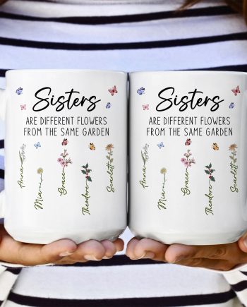 Sisters Are Different Flowers From The Same Garden - Personalized Mug